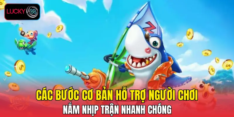 Các bước cơ bản hỗ trợ người chơi nắm nhịp trận nhanh chóng Các bước cơ bản hỗ trợ người chơi nắm nhịp trận nhanh chóng