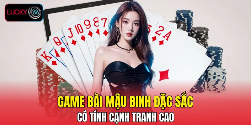Game bài Mậu Binh đặc sắc, có tính cạnh tranh cao Game bài Mậu Binh đặc sắc, có tính cạnh tranh cao
