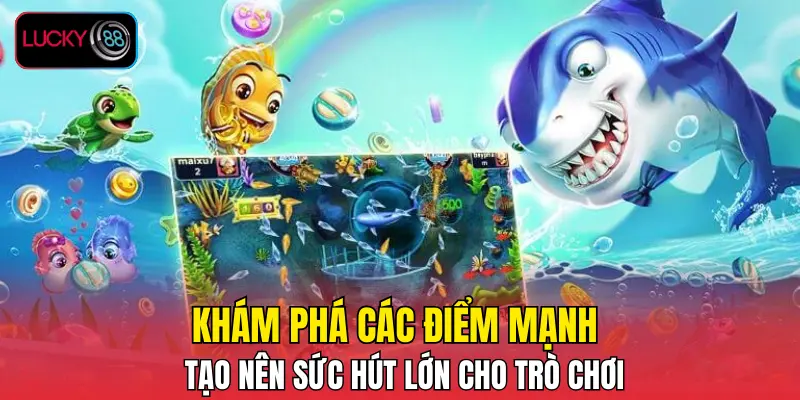 Khám phá các điểm mạnh tạo nên sức hút lớn cho trò chơi Khám phá các điểm mạnh tạo nên sức hút lớn cho trò chơi