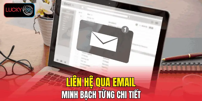 Liên hệ qua email minh bạch từng chi tiết Liên hệ qua email minh bạch từng chi tiết