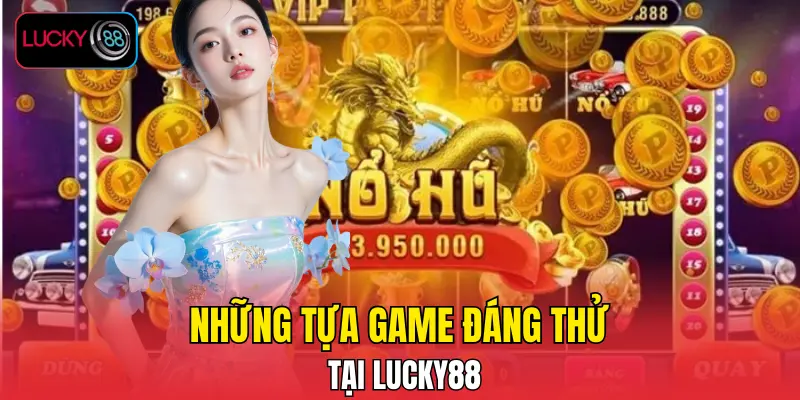 Những tựa game đáng thử tại LUCKY88