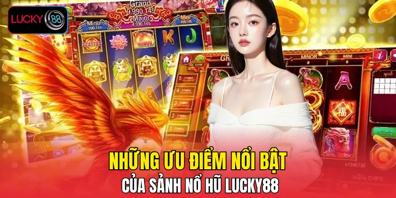 Những ưu điểm nổi bật của sảnh nổ hũ LUCKY88